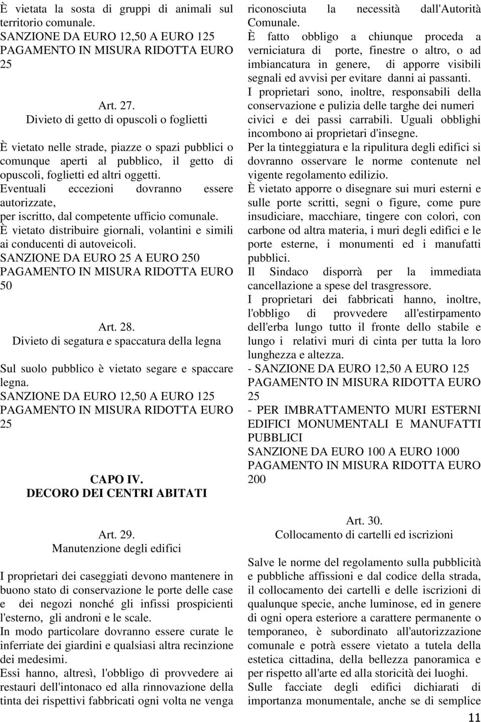 Eventuali eccezioni dovranno essere autorizzate, per iscritto, dal competente ufficio comunale. È vietato distribuire giornali, volantini e simili ai conducenti di autoveicoli.