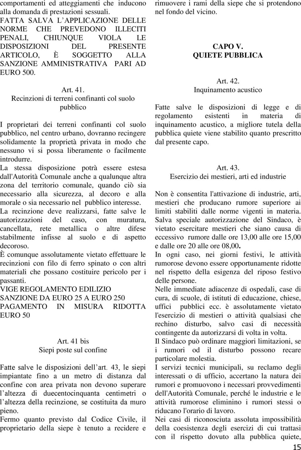 Recinzioni di terreni confinanti col suolo pubblico I proprietari dei terreni confinanti col suolo pubblico, nel centro urbano, dovranno recingere solidamente la proprietà privata in modo che nessuno