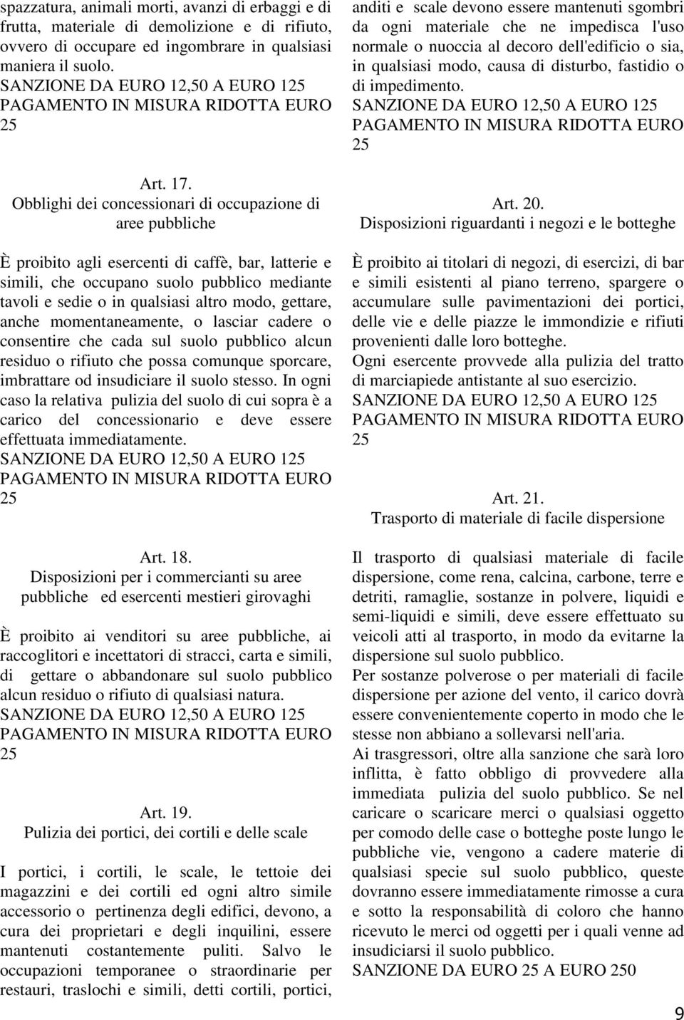 gettare, anche momentaneamente, o lasciar cadere o consentire che cada sul suolo pubblico alcun residuo o rifiuto che possa comunque sporcare, imbrattare od insudiciare il suolo stesso.