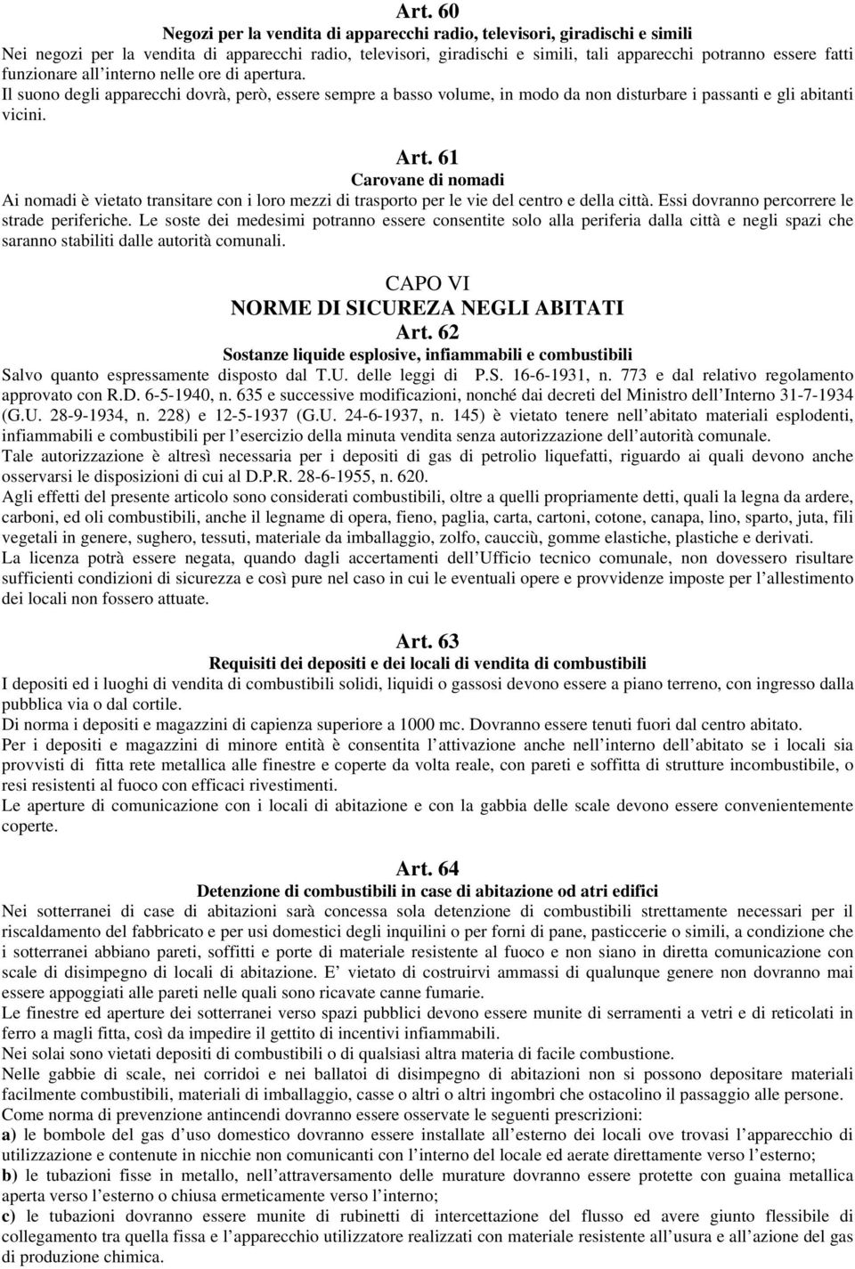 61 Carovane di nomadi Ai nomadi è vietato transitare con i loro mezzi di trasporto per le vie del centro e della città. Essi dovranno percorrere le strade periferiche.