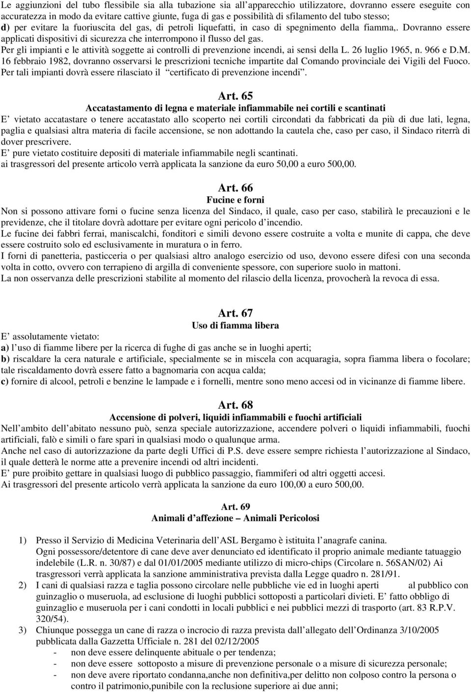 Dovranno essere applicati dispositivi di sicurezza che interrompono il flusso del gas. Per gli impianti e le attività soggette ai controlli di prevenzione incendi, ai sensi della L. 26 luglio 1965, n.