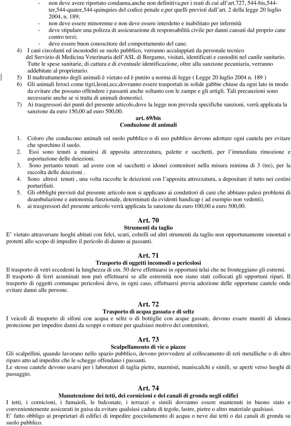 189; - non deve essere minorenne e non deve essere interdetto e inabilitato per infermità - deve stipulare una polizza di assicurazione di responsabilità civile per danni causati dal proprio cane