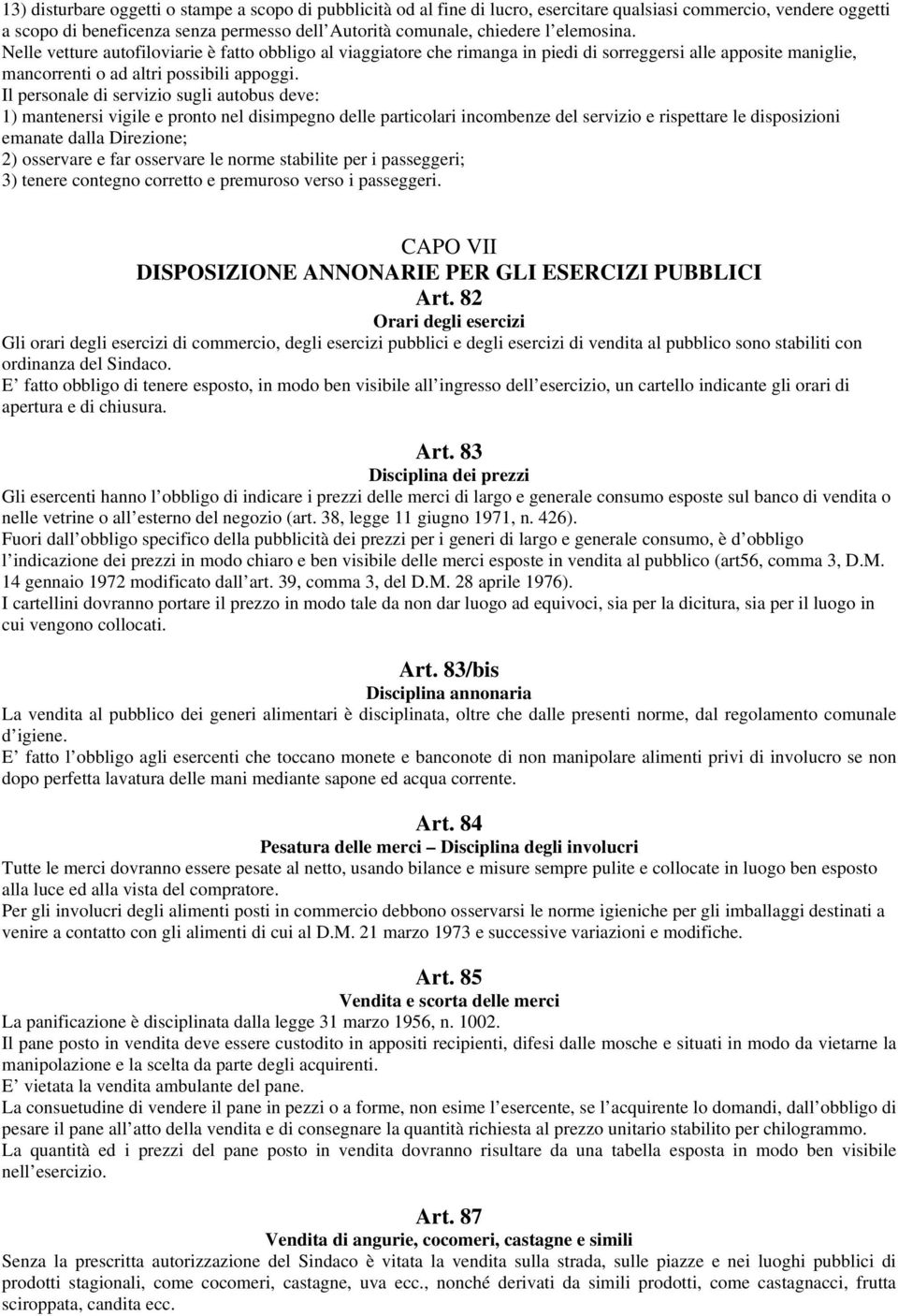 Il personale di servizio sugli autobus deve: 1) mantenersi vigile e pronto nel disimpegno delle particolari incombenze del servizio e rispettare le disposizioni emanate dalla Direzione; 2) osservare