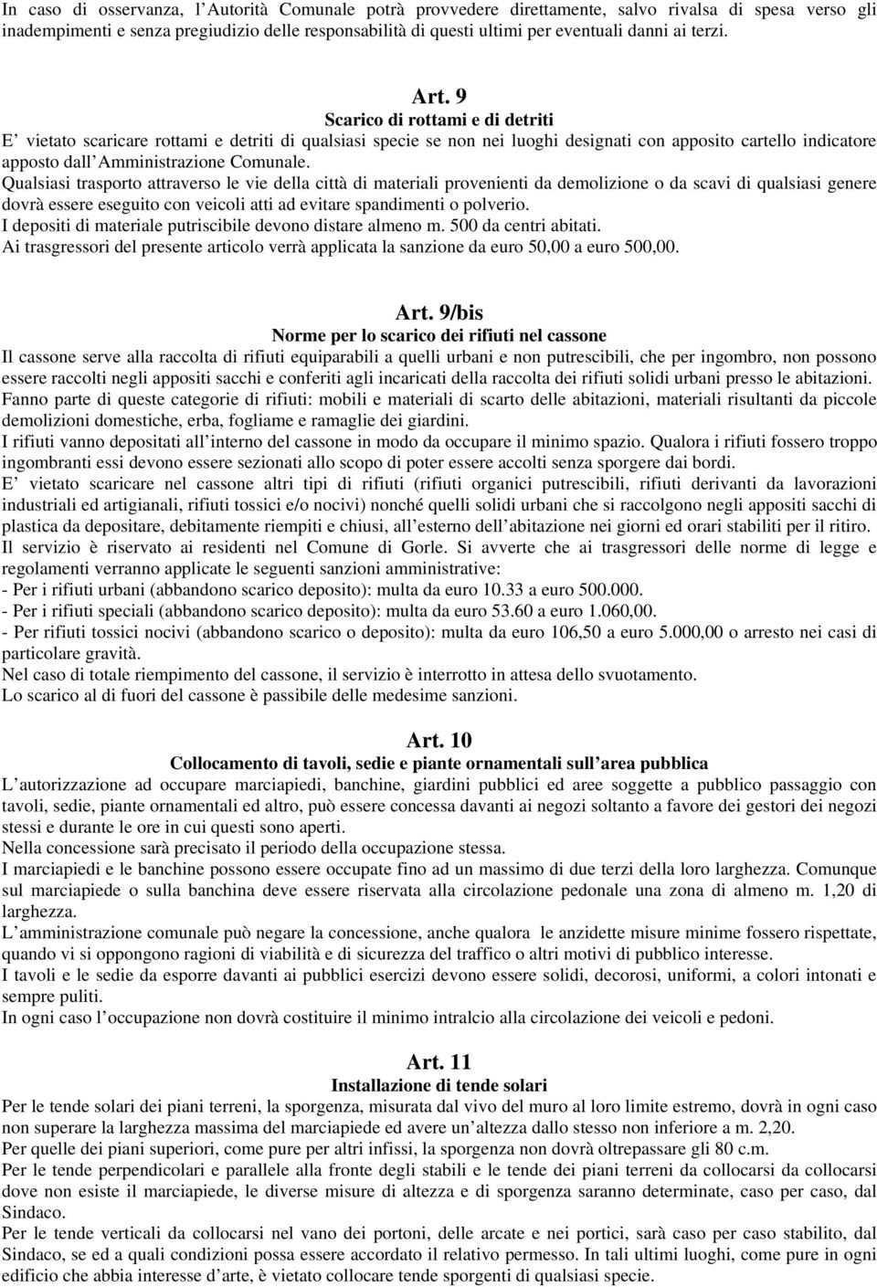 9 Scarico di rottami e di detriti E vietato scaricare rottami e detriti di qualsiasi specie se non nei luoghi designati con apposito cartello indicatore apposto dall Amministrazione Comunale.