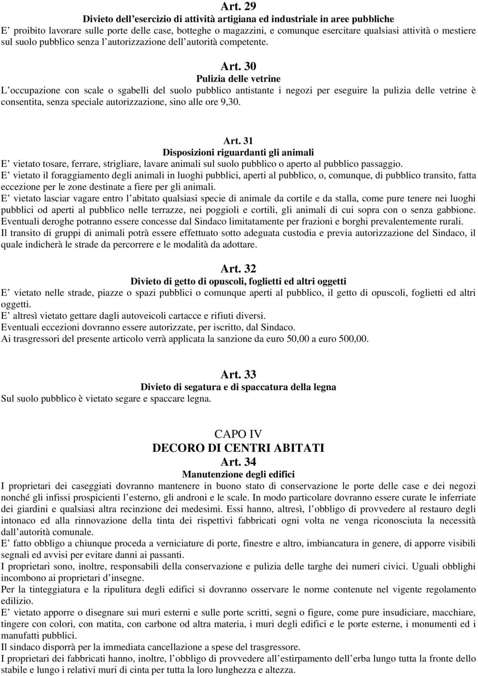 30 Pulizia delle vetrine L occupazione con scale o sgabelli del suolo pubblico antistante i negozi per eseguire la pulizia delle vetrine è consentita, senza speciale autorizzazione, sino alle ore