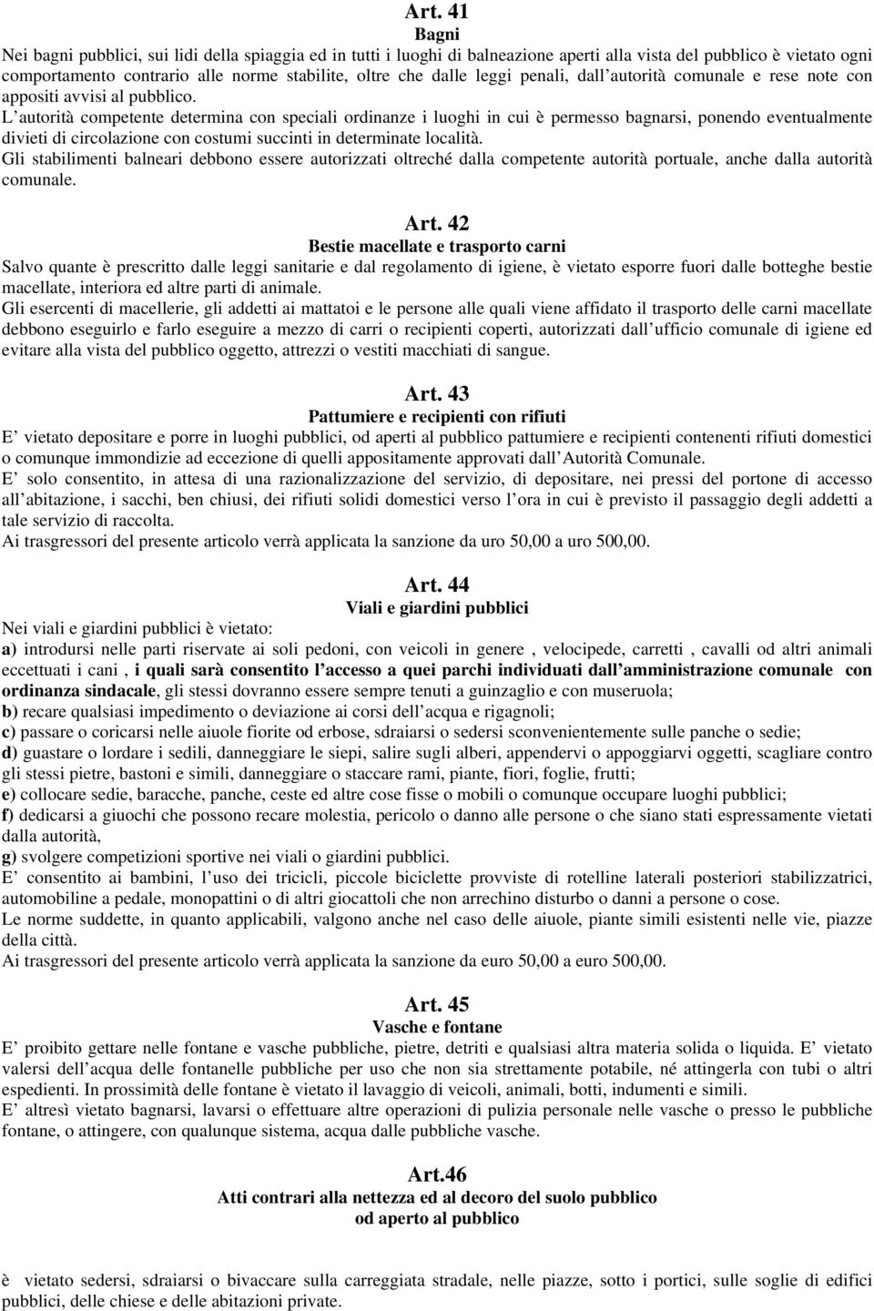 L autorità competente determina con speciali ordinanze i luoghi in cui è permesso bagnarsi, ponendo eventualmente divieti di circolazione con costumi succinti in determinate località.