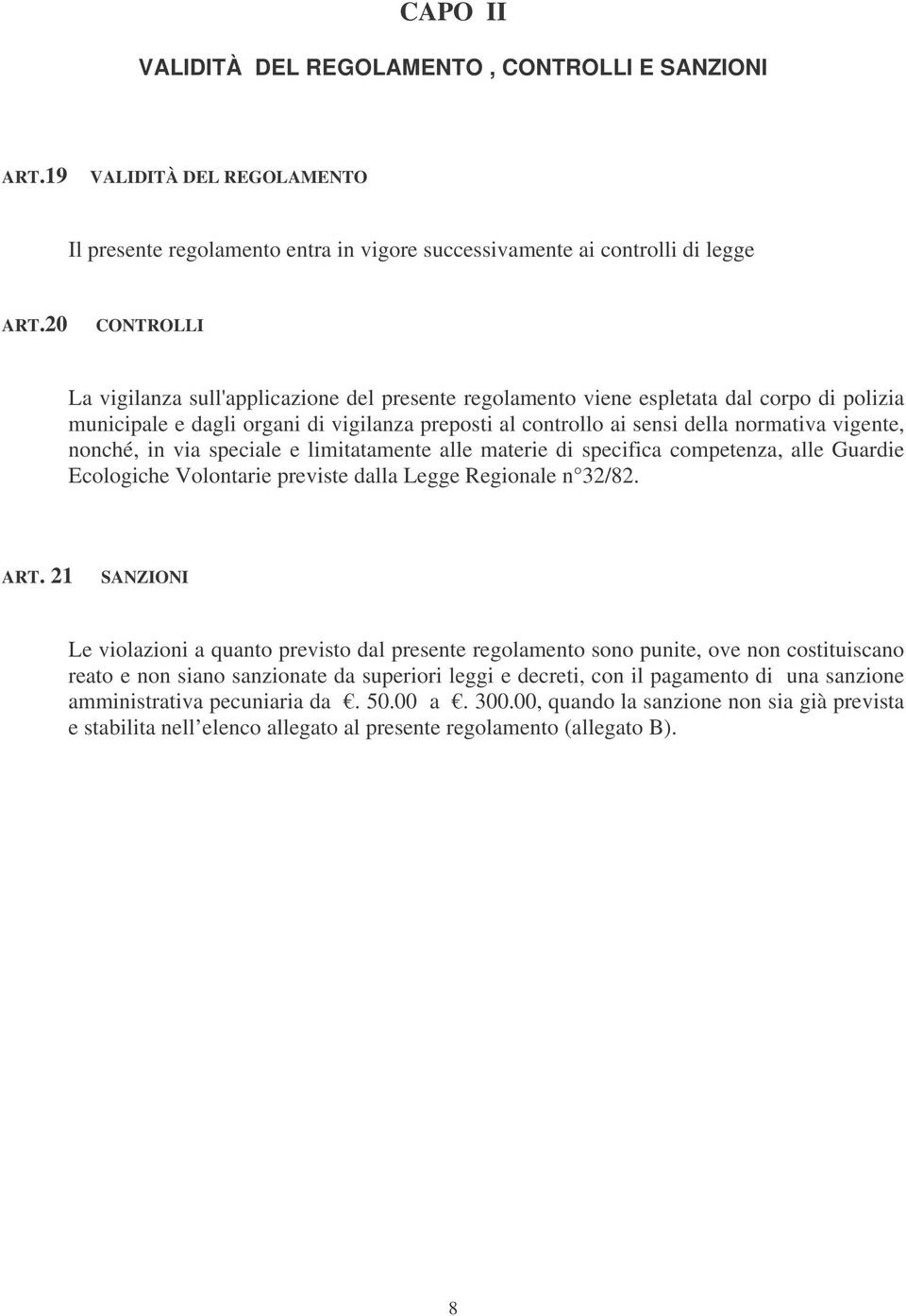 vigente, nonché, in via speciale e limitatamente alle materie di specifica competenza, alle Guardie Ecologiche Volontarie previste dalla Legge Regionale n 32/82. ART.