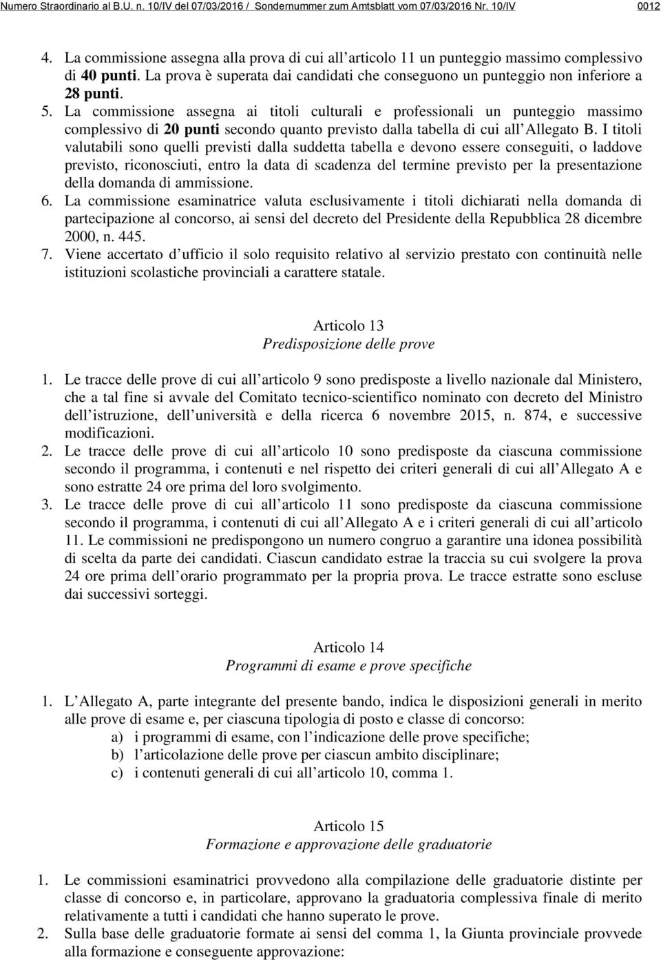 La commissione assegna ai titoli culturali e professionali un punteggio massimo complessivo di 20 punti secondo quanto previsto dalla tabella di cui all Allegato B.