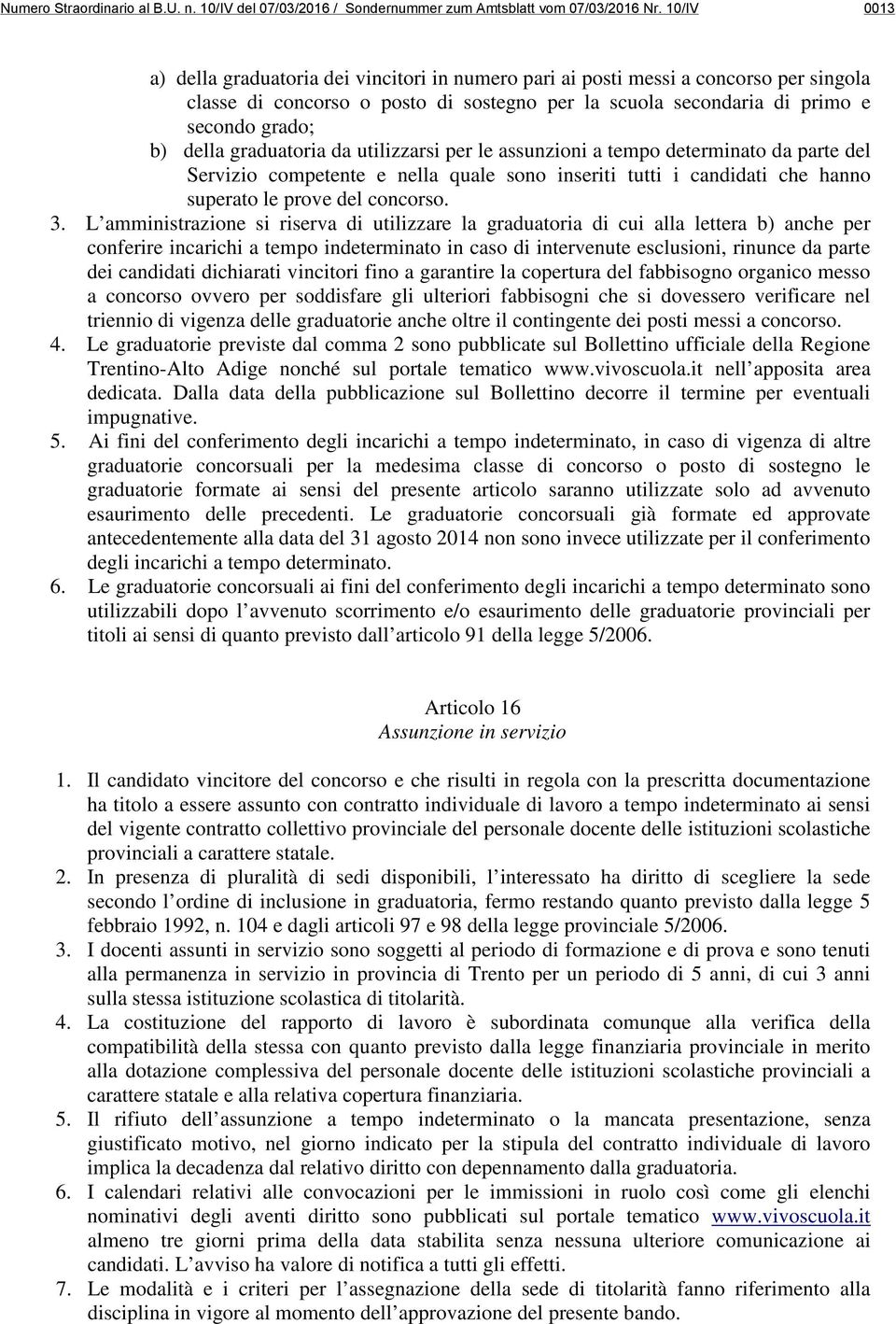 graduatoria da utilizzarsi per le assunzioni a tempo determinato da parte del Servizio competente e nella quale sono inseriti tutti i candidati che hanno superato le prove del concorso. 3.