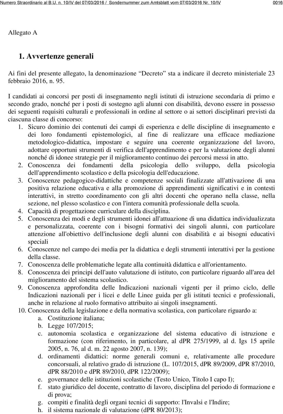 I candidati ai concorsi per posti di insegnamento negli istituti di istruzione secondaria di primo e secondo grado, nonché per i posti di sostegno agli alunni con disabilità, devono essere in