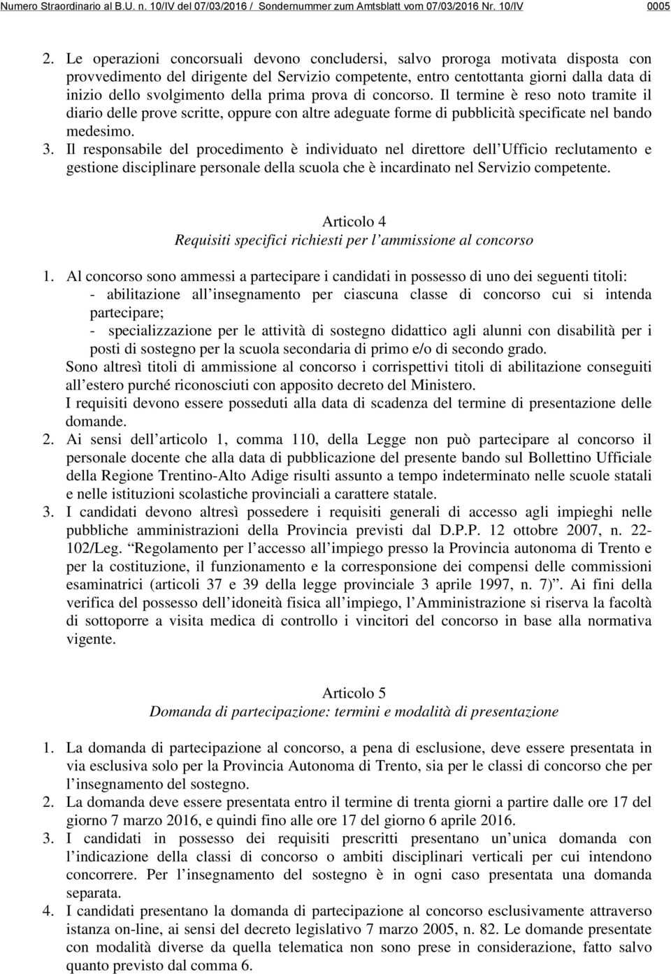 della prima prova di concorso. Il termine è reso noto tramite il diario delle prove scritte, oppure con altre adeguate forme di pubblicità specificate nel bando medesimo. 3.