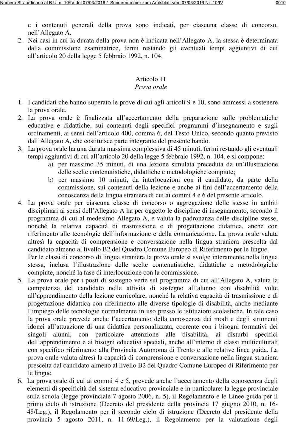 Nei casi in cui la durata della prova non è indicata nell Allegato A, la stessa è determinata dalla commissione esaminatrice, fermi restando gli eventuali tempi aggiuntivi di cui all articolo 20