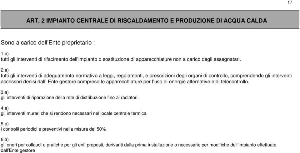 a) tutti gli interventi di adeguamento normativo a leggi, regolamenti, e prescrizioni degli organi di controllo, comprendendo gli interventi accessori decisi dall Ente gestore compreso le