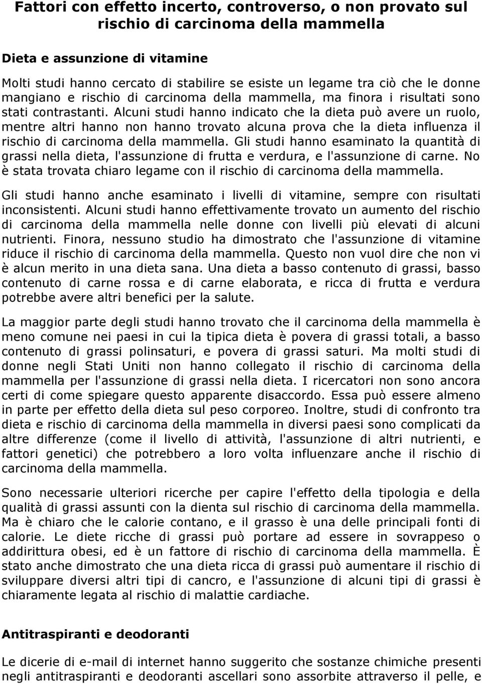 Alcuni studi hanno indicato che la dieta può avere un ruolo, mentre altri hanno non hanno trovato alcuna prova che la dieta influenza il rischio di carcinoma della mammella.