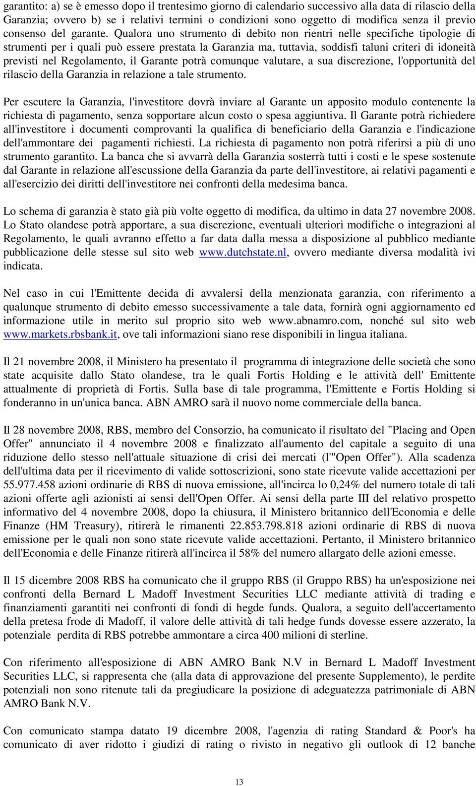 Qualora uno strumento di debito non rientri nelle specifiche tipologie di strumenti per i quali può essere prestata la Garanzia ma, tuttavia, soddisfi taluni criteri di idoneità previsti nel