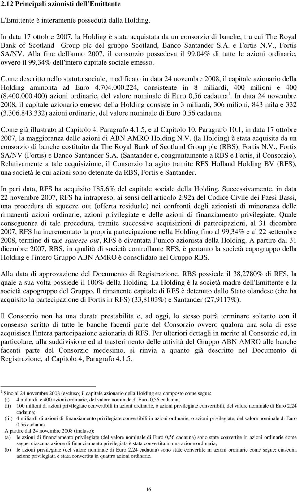 Alla fine dell'anno 2007, il consorzio possedeva il 99,04% di tutte le azioni ordinarie, ovvero il 99,34% dell'intero capitale sociale emesso.