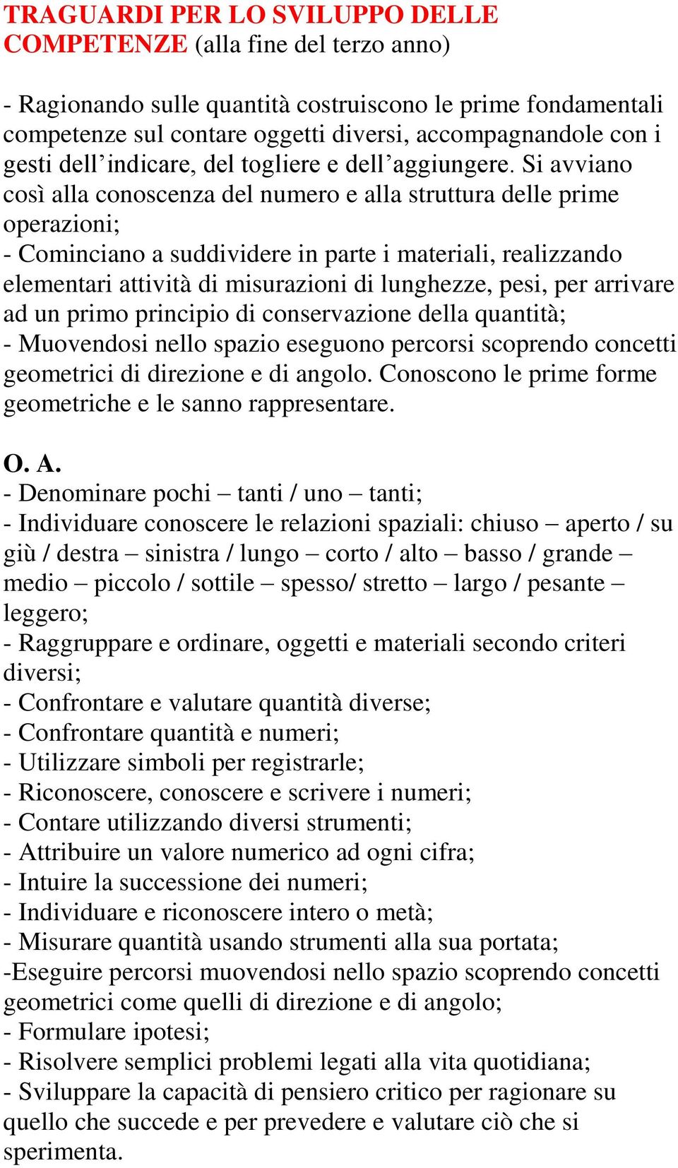 Si avviano così alla conoscenza del numero e alla struttura delle prime operazioni; - Cominciano a suddividere in parte i materiali, realizzando elementari attività di misurazioni di lunghezze, pesi,