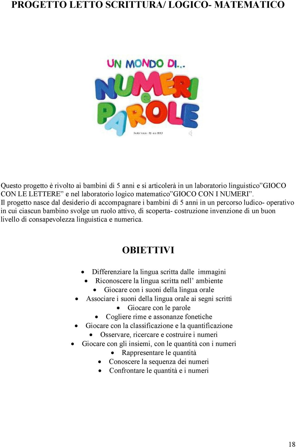 Il progetto nasce dal desiderio di accompagnare i bambini di 5 anni in un percorso ludico- operativo in cui ciascun bambino svolge un ruolo attivo, di scoperta- costruzione invenzione di un buon