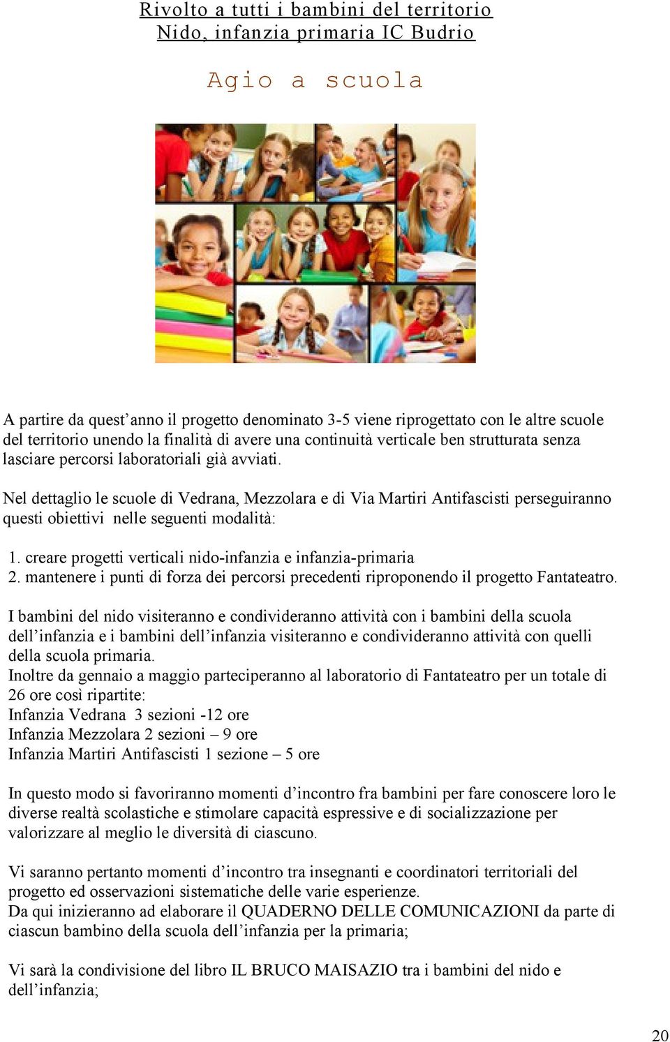 Nel dettaglio le scuole di Vedrana, Mezzolara e di Via Martiri Antifascisti perseguiranno questi obiettivi nelle seguenti modalità: 1. creare progetti verticali nido-infanzia e infanzia-primaria 2.