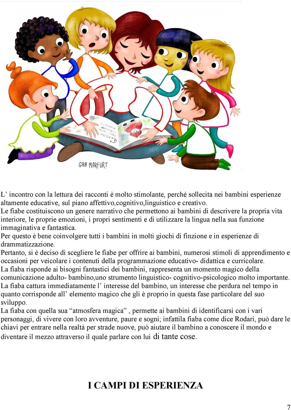 immaginativa e fantastica. Per questo è bene coinvolgere tutti i bambini in molti giochi di finzione e in esperienze di drammatizzazione.