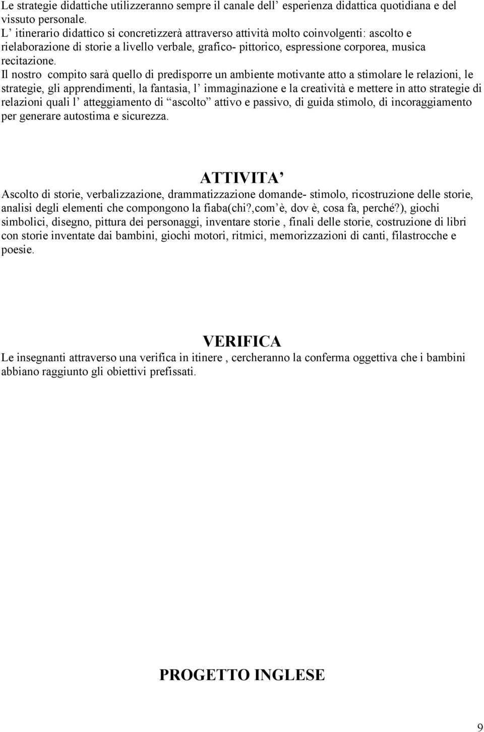 Il nostro compito sarà quello di predisporre un ambiente motivante atto a stimolare le relazioni, le strategie, gli apprendimenti, la fantasia, l immaginazione e la creatività e mettere in atto