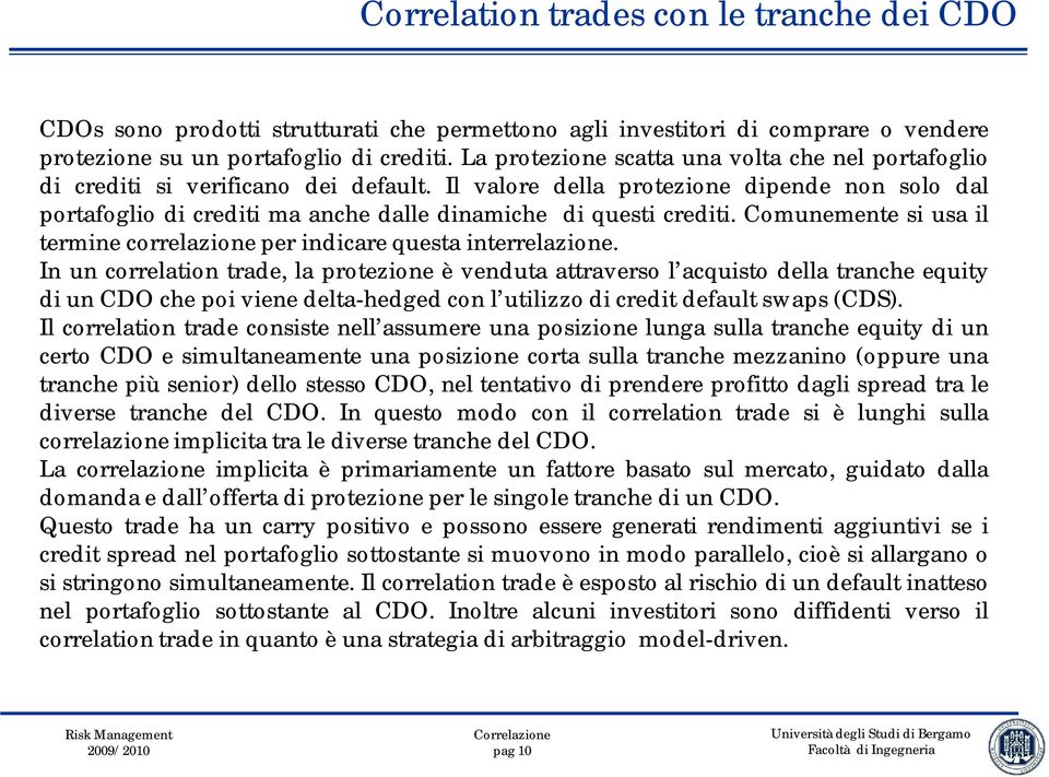 Il valore della protezione dipende non solo dal portafoglio di crediti ma anche dalle dinamiche di questi crediti. Comunemente si usa il termine correlazione per indicare questa interrelazione.