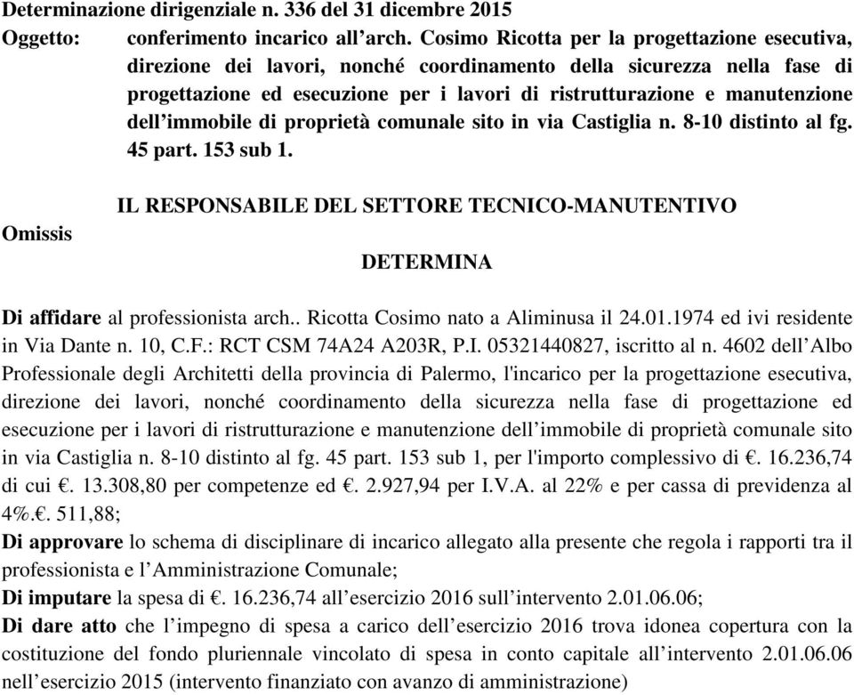 dell immobile di proprietà comunale sito in via Castiglia n. 8-10 distinto al fg. 45 part. 153 sub 1. Di affidare al professionista arch.. Ricotta Cosimo nato a Aliminusa il 24.01.