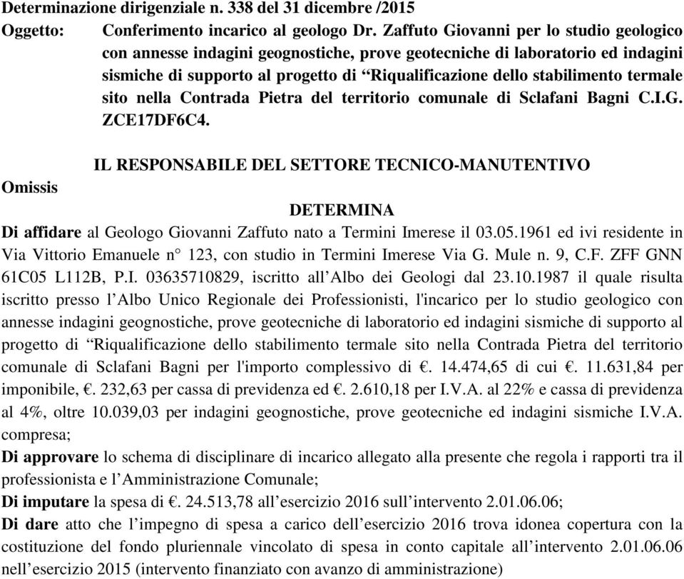 termale sito nella Contrada Pietra del territorio comunale di Sclafani Bagni C.I.G. ZCE17DF6C4. Di affidare al Geologo Giovanni Zaffuto nato a Termini Imerese il 03.05.