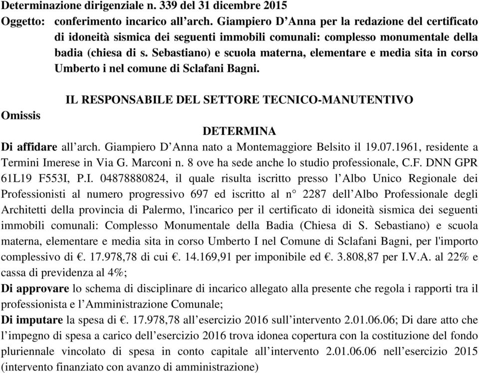 Sebastiano) e scuola materna, elementare e media sita in corso Umberto i nel comune di Sclafani Bagni. Di affidare all arch. Giampiero D Anna nato a Montemaggiore Belsito il 19.07.