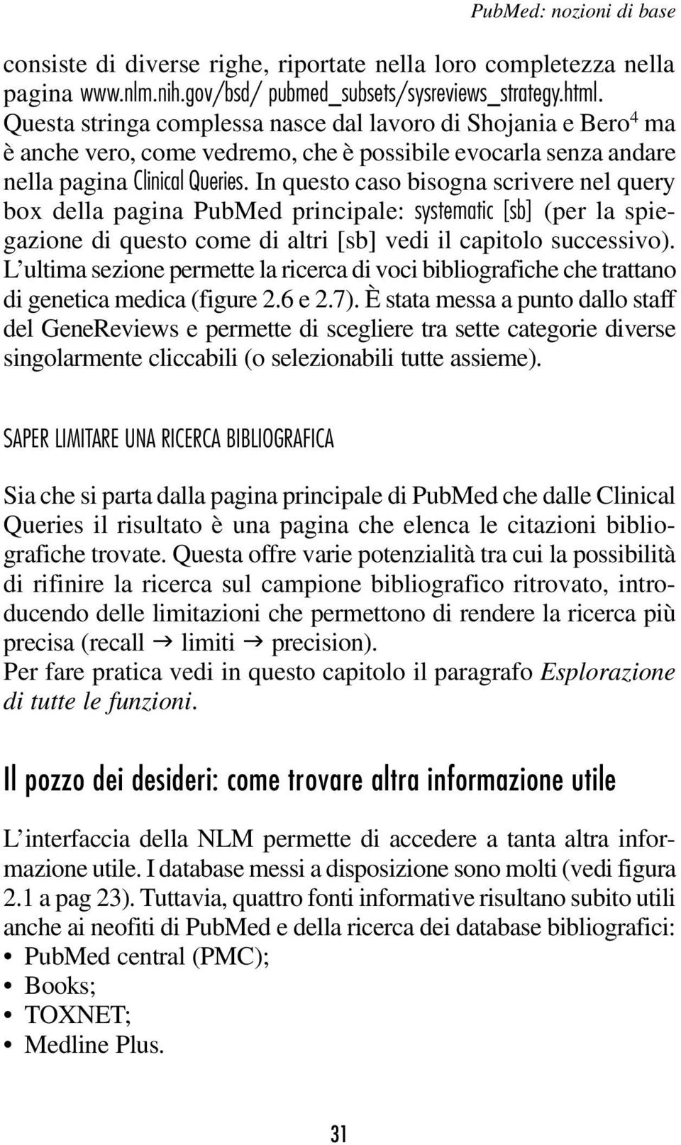 In questo caso bisogna scrivere nel query box della pagina PubMed principale: systematic [sb] (per la spiegazione di questo come di altri [sb] vedi il capitolo successivo).