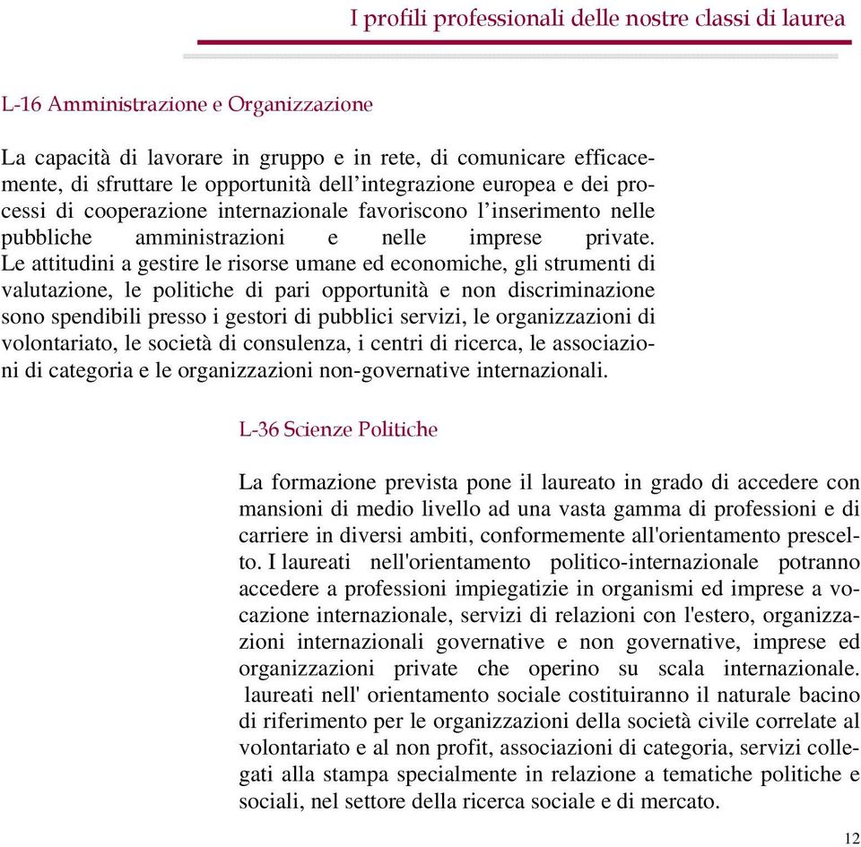 Le attitudini a gestire le risorse umane ed economiche, gli strumenti di valutazione, le politiche di pari opportunità e non discriminazione sono spendibili presso i gestori di pubblici servizi, le