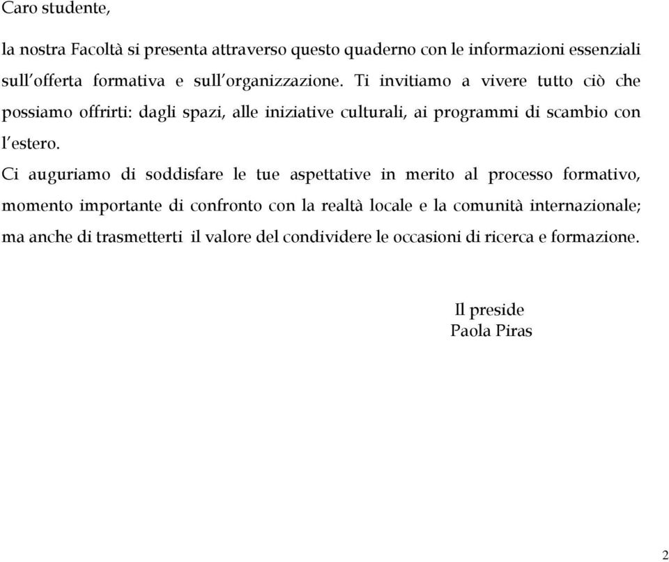 Ti invitiamo a vivere tutto ciò che possiamo offrirti: dagli spazi, alle iniziative culturali, ai programmi di scambio con l estero.