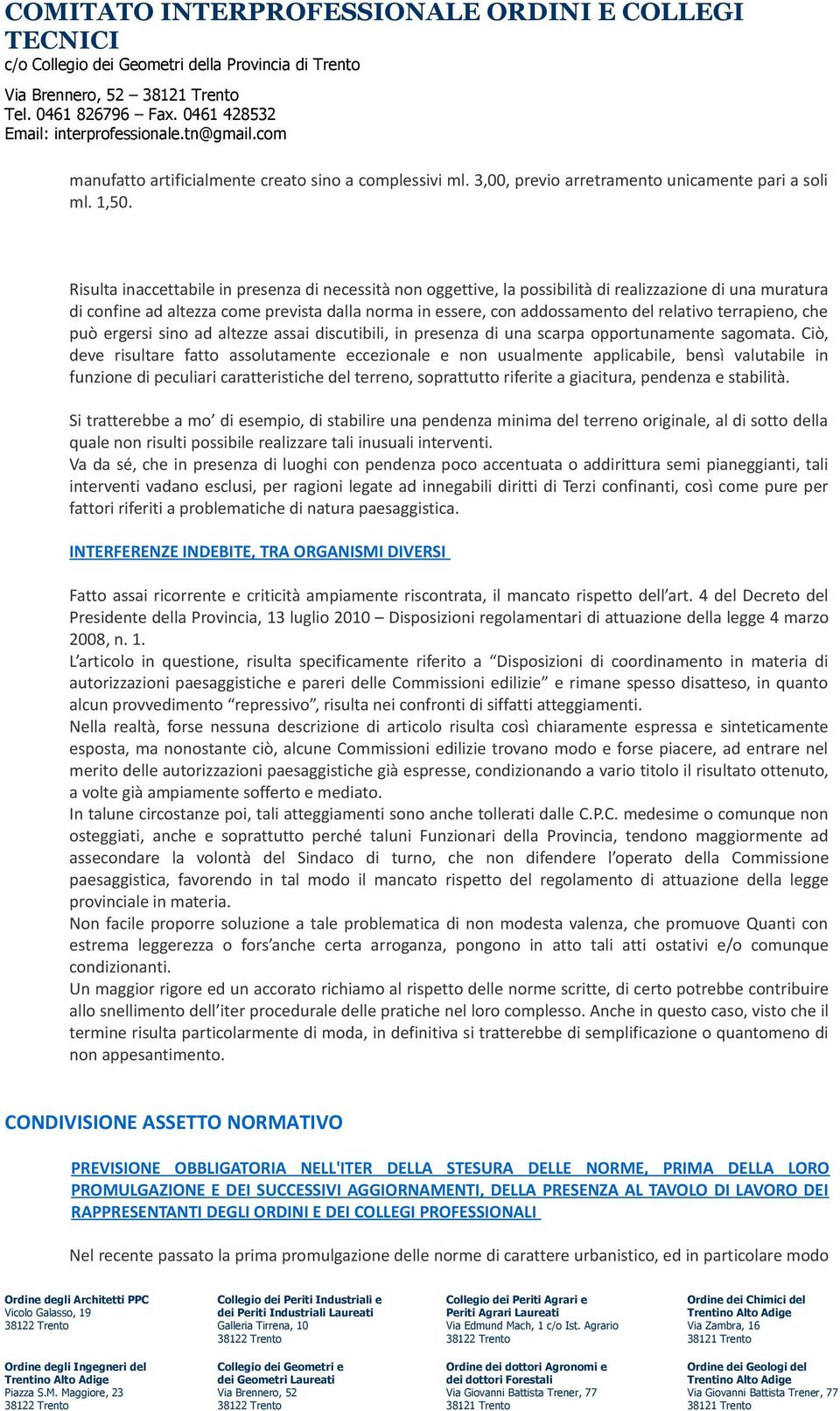 terrapieno, che può ergersi sino ad altezze assai discutibili, in presenza di una scarpa opportunamente sagomata.