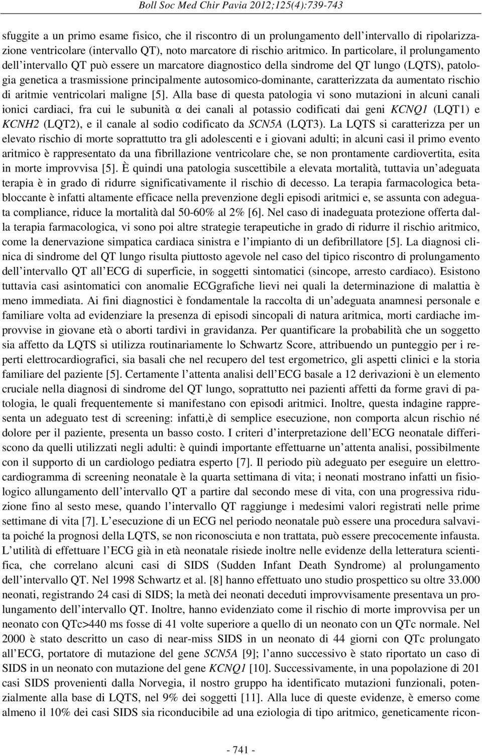 In particolare, il prolungamento dell intervallo QT può essere un marcatore diagnostico della sindrome del QT lungo (LQTS), patologia genetica a trasmissione principalmente autosomico-dominante,