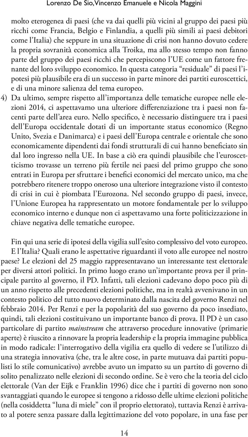 ricchi che percepiscono l UE come un fattore frenante del loro sviluppo economico.