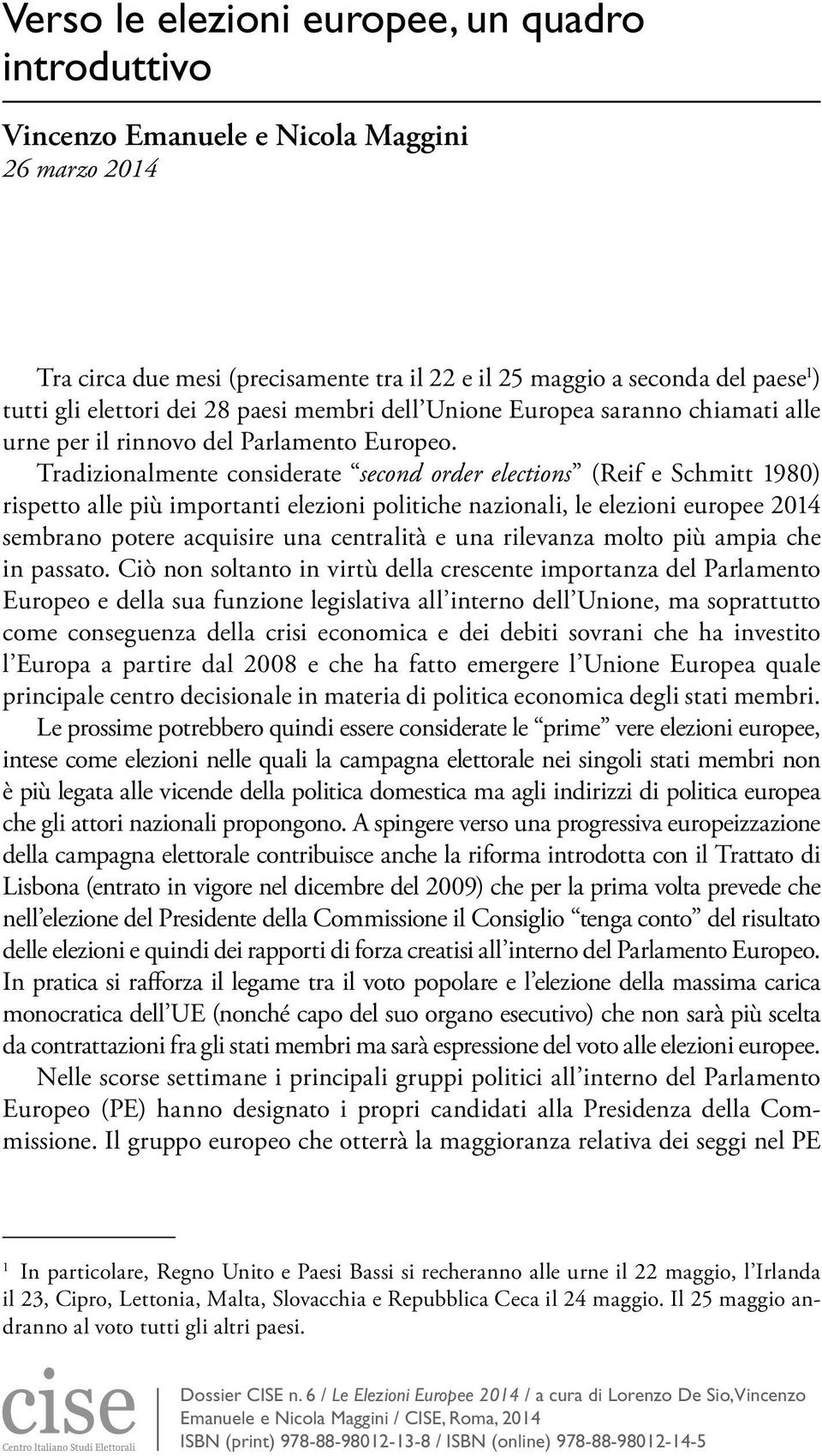 Tradizionalmente considerate second order elections (Reif e Schmitt 1980) rispetto alle più importanti elezioni politiche nazionali, le elezioni europee 2014 sembrano potere acquisire una centralità