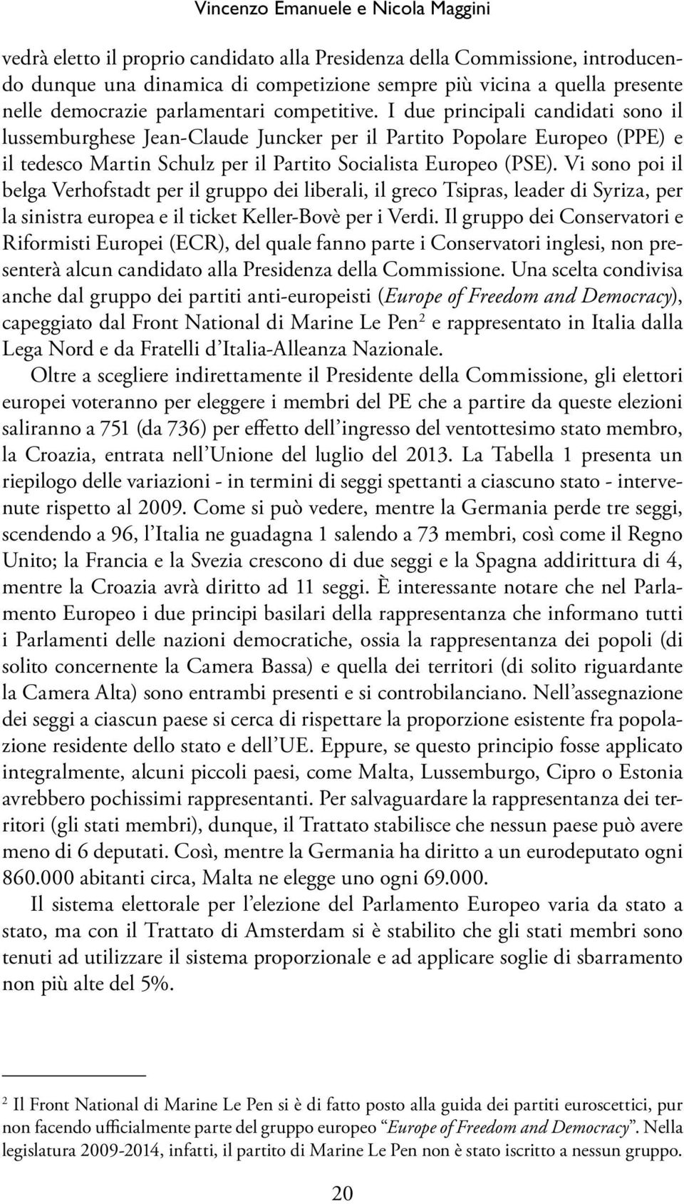 I due principali candidati sono il lussemburghese Jean-Claude Juncker per il Partito Popolare Europeo (PPE) e il tedesco Martin Schulz per il Partito Socialista Europeo (PSE).