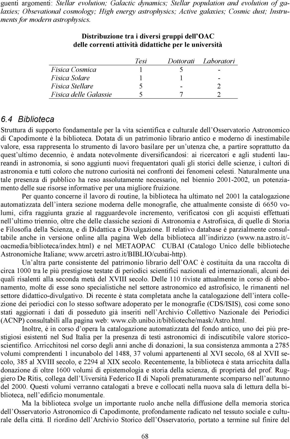 Distribuzione tra i diversi gruppi dell OAC delle correnti attività didattiche per le università Tesi Dottorati Laboratori Fisica Cosmica 1 5 - Fisica Solare 1 1 - Fisica Stellare 5-2 Fisica delle