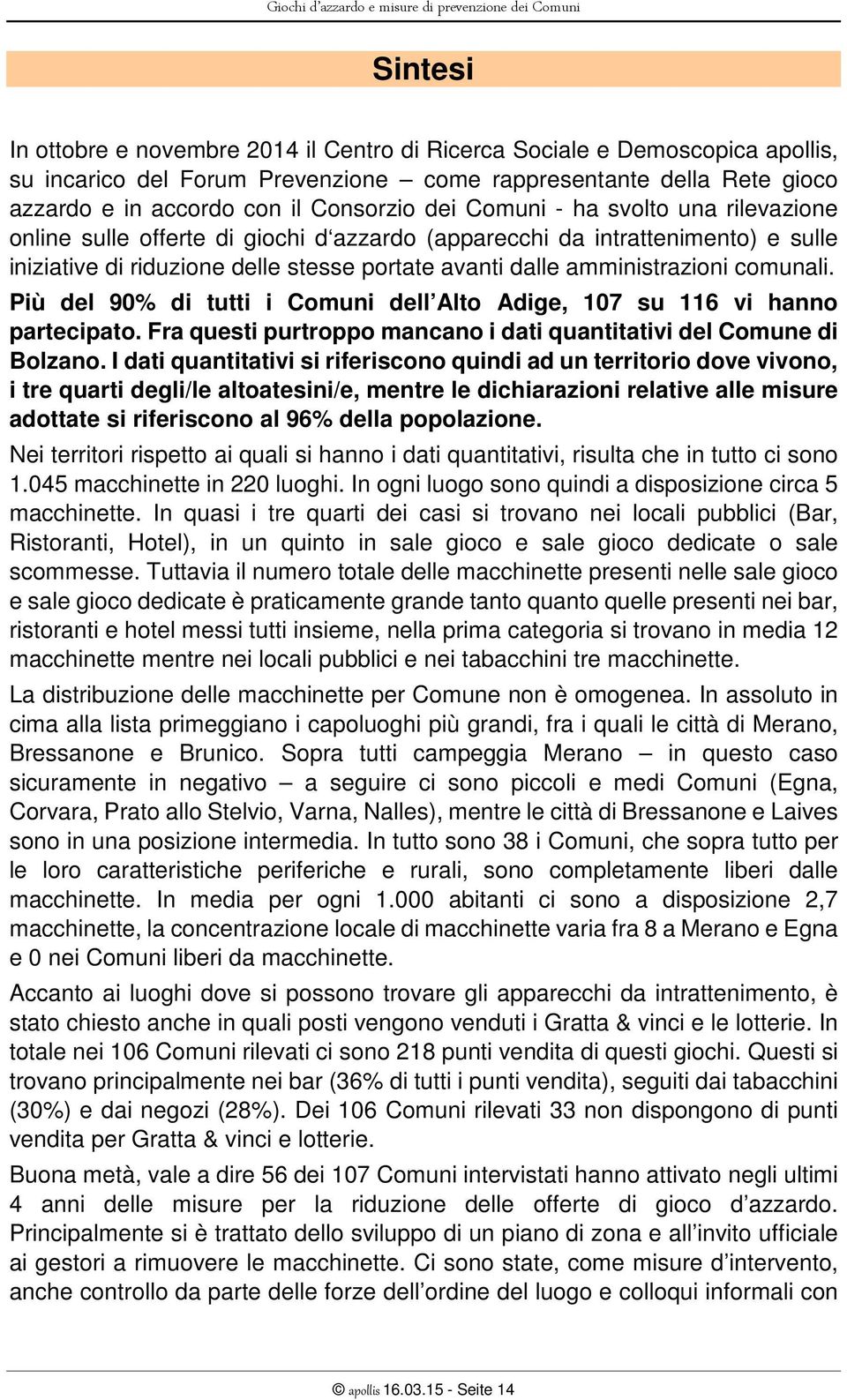 Più del 90% di tutti i Comuni dell Alto Adige, 107 su 116 vi hanno partecipato. Fra questi purtroppo mancano i dati quantitativi del Comune di Bolzano.