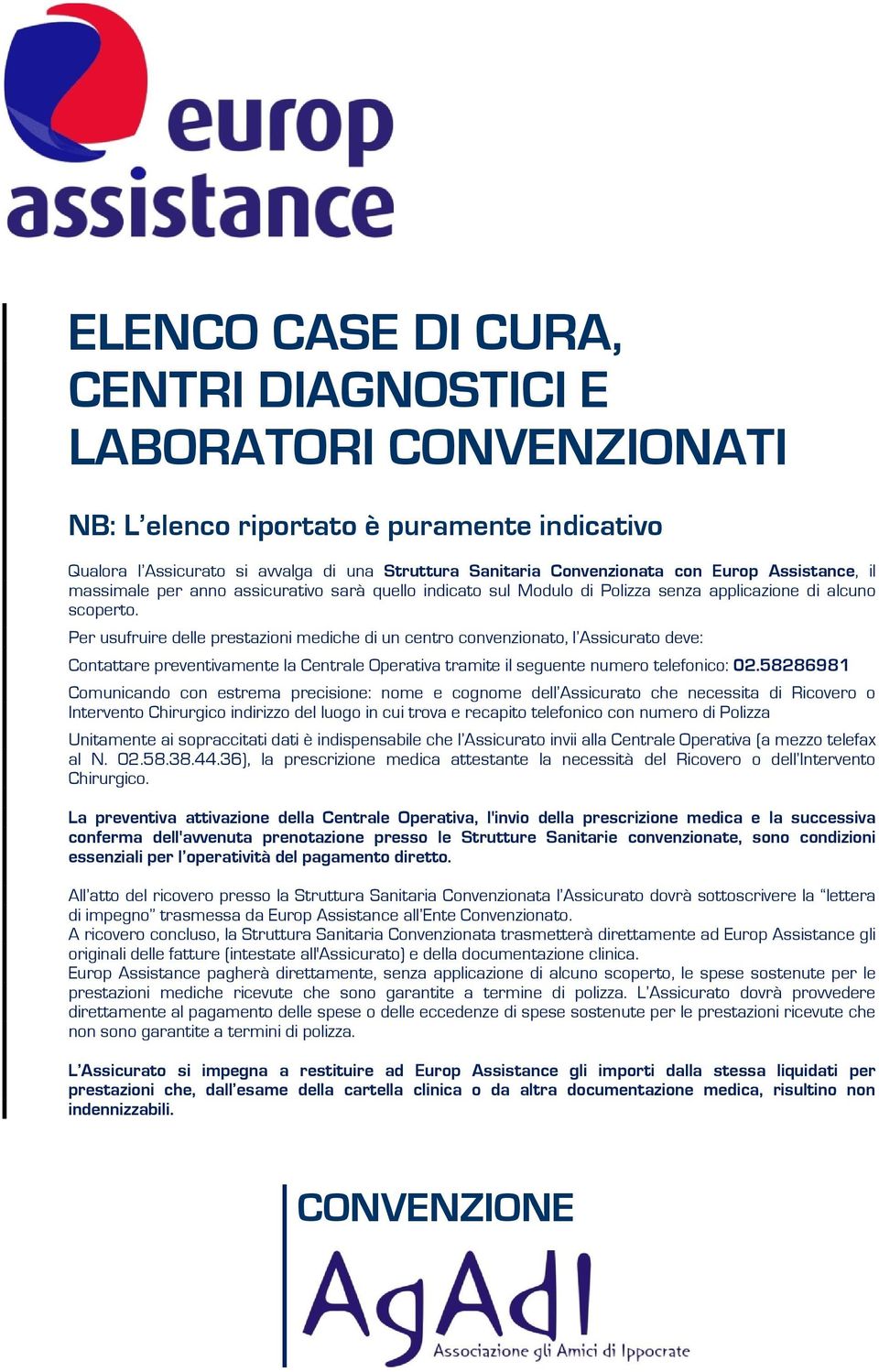 Per usufruire delle prestazioni mediche di un centro convenzionato, l Assicurato deve: Contattare preventivamente la Centrale Operativa tramite il seguente numero telefonico: 02.