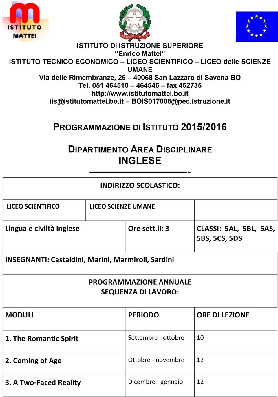 it PROGRAMMAZIONE DI ISTITUTO 2015/2016 DIPARTIMENTO AREA DISCIPLINARE INGLESE - INDIRIZZO SCOLASTICO: LICEO SCIENTIFICO LICEO SCIENZE UMANE Lingua e civiltà inglese Ore sett.