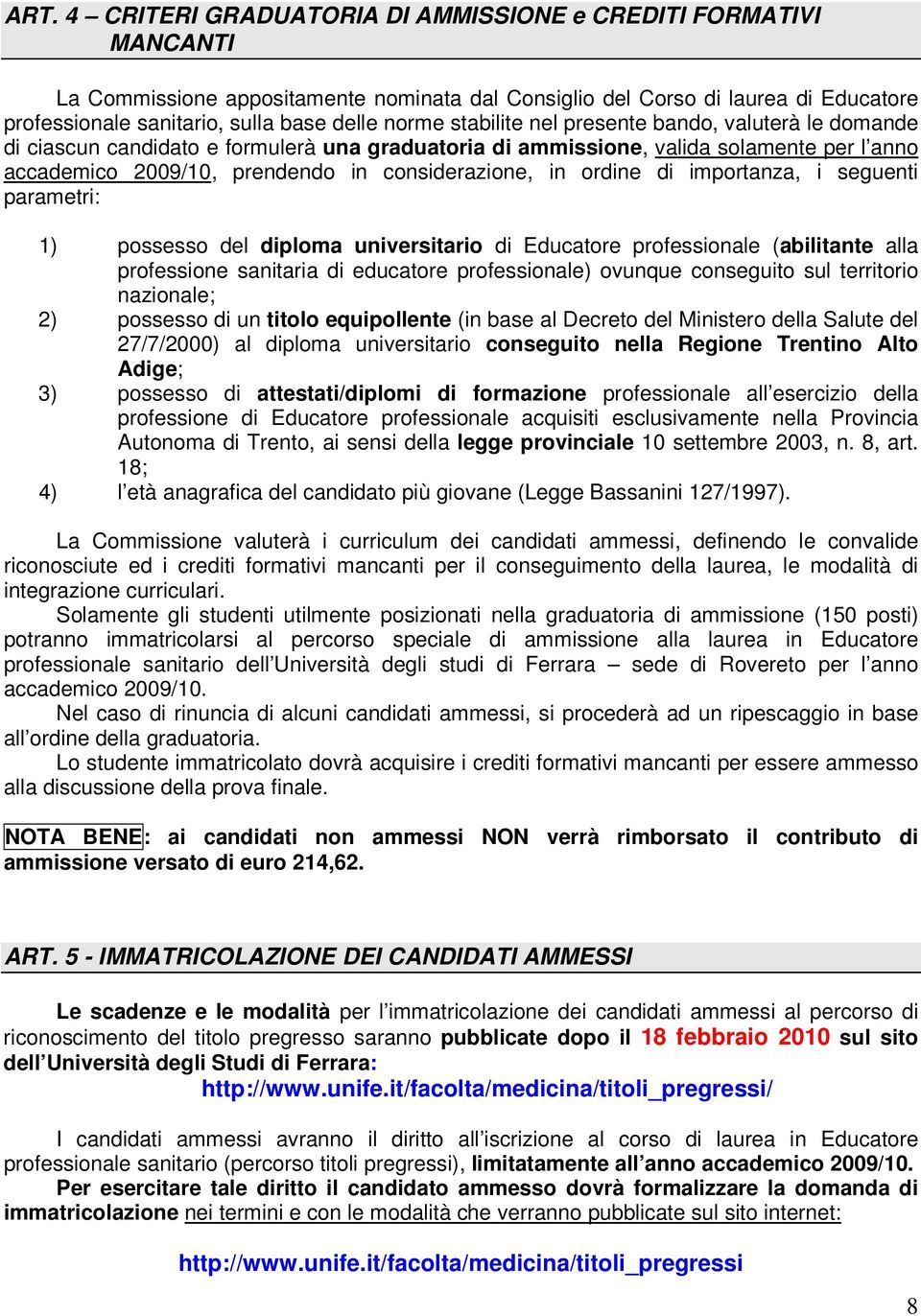 ordine di importanza, i seguenti parametri: 1) possesso del diploma universitario di Educatore professionale (abilitante alla professione sanitaria di educatore professionale) ovunque conseguito sul