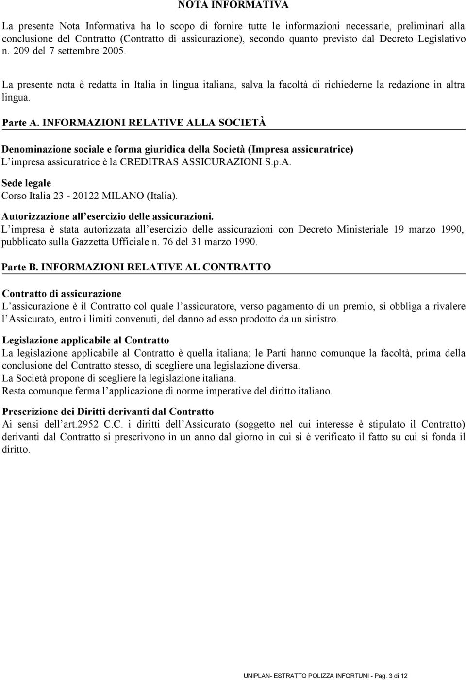 INFORMAZIONI RELATIVE ALLA SOCIETÀ Denominazione sociale e forma giuridica della Società (Impresa assicuratrice) L impresa assicuratrice è la CREDITRAS ASSICURAZIONI S.p.A. Sede legale Corso Italia 23-20122 MILANO (Italia).