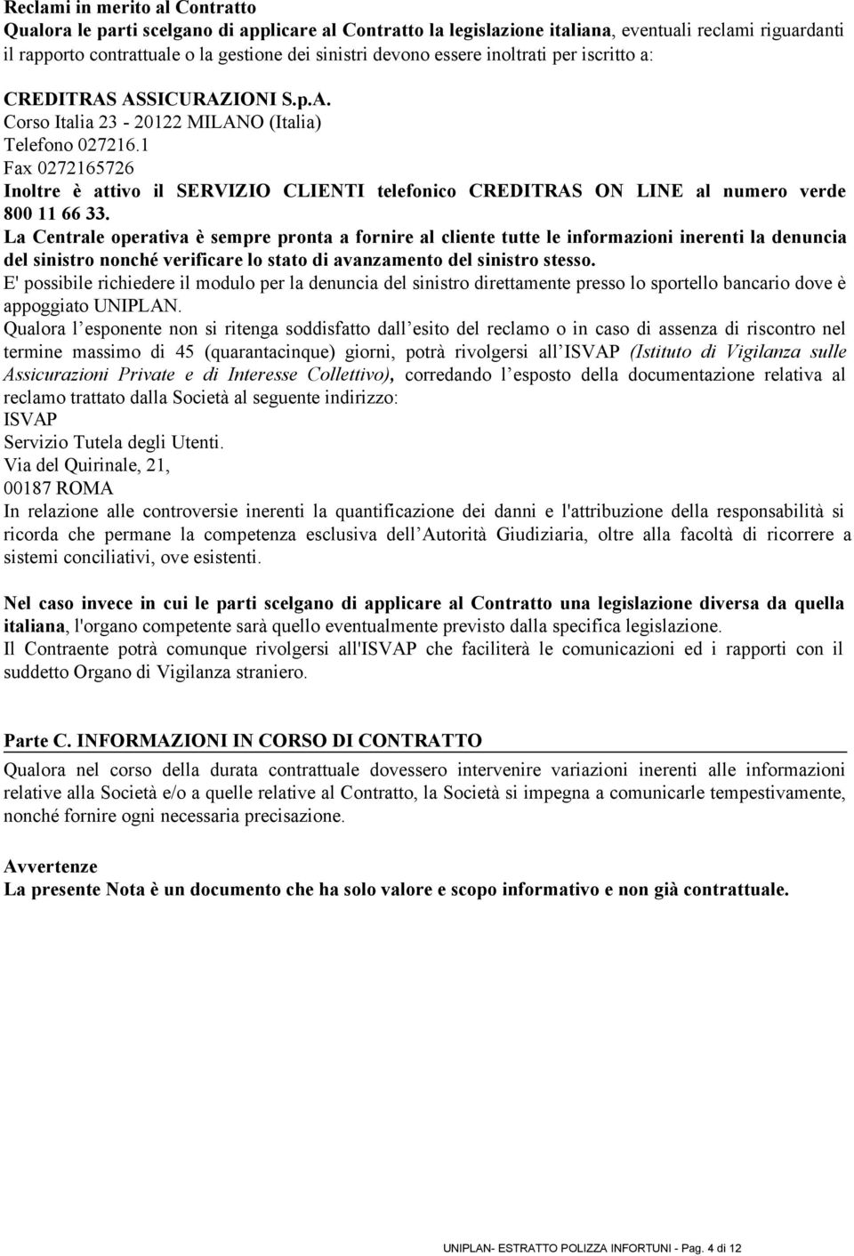 1 Fax 0272165726 Inoltre è attivo il SERVIZIO CLIENTI telefonico CREDITRAS ON LINE al numero verde 800 11 66 33.