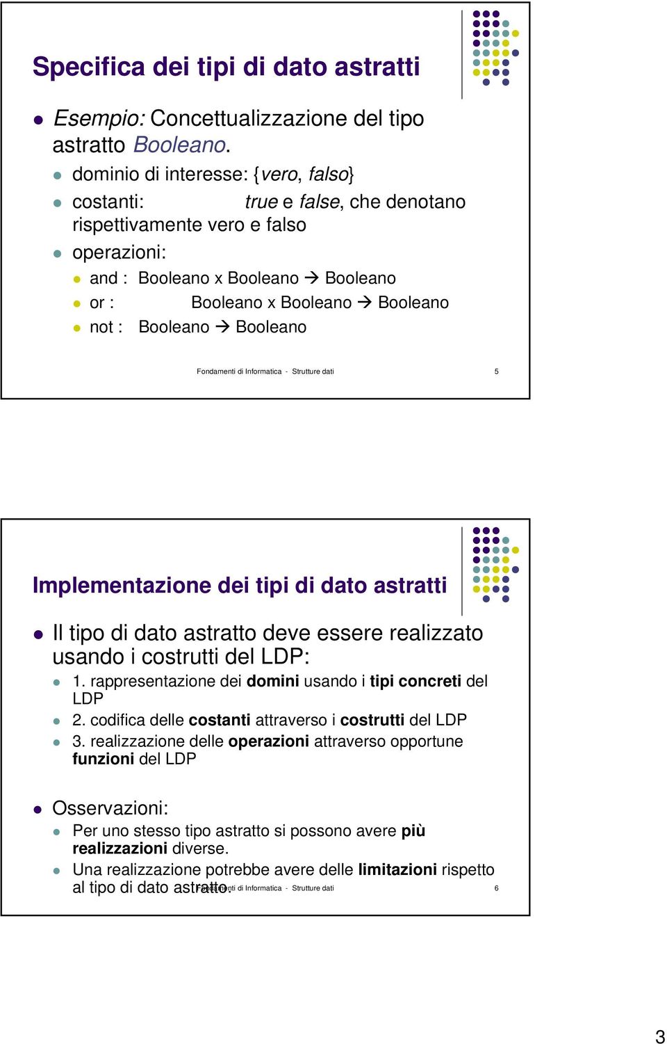 Booleano Fondamenti di Informatica - Strutture dati 5 Implementazione dei tipi di dato astratti Il tipo di dato astratto deve essere realizzato usando i costrutti del LDP: 1.