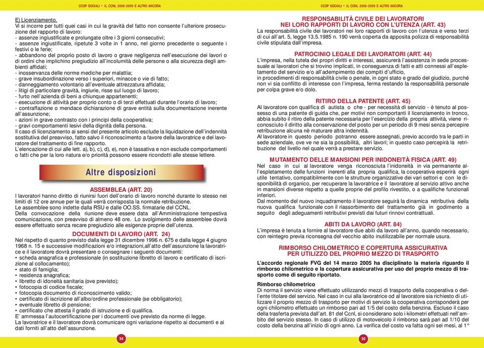 assenze ingiustificate, ripetute 3 volte in 1 anno, nel giorno precedente o seguente i festivi o le ferie; - abbandono del proprio posto di lavoro o grave negligenza nell esecuzione dei lavori o di