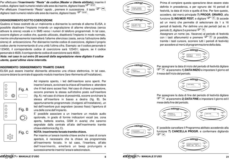 da un malvivente a disinserire la centrale di allarme ELISA, è possibile disattivare l impianto inviando un segnalazione di allarme silenziosa (senza attivare la sirena) vocale e in SMS verso i