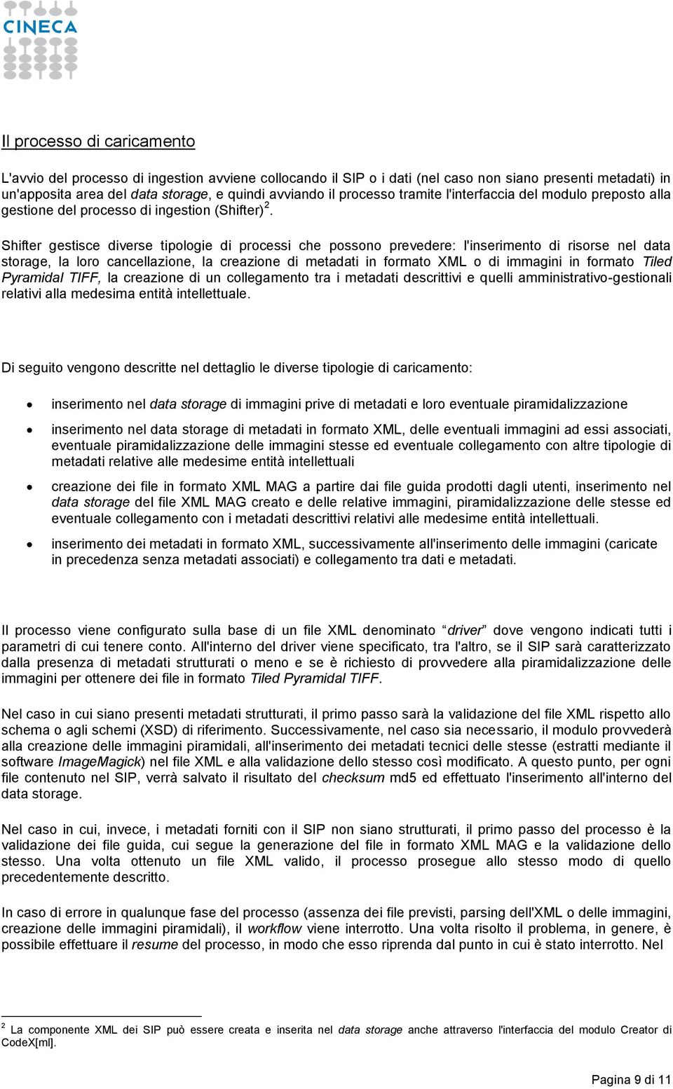 Shifter gestisce diverse tipologie di processi che possono prevedere: l'inserimento di risorse nel data storage, la loro cancellazione, la creazione di metadati in formato XML o di immagini in