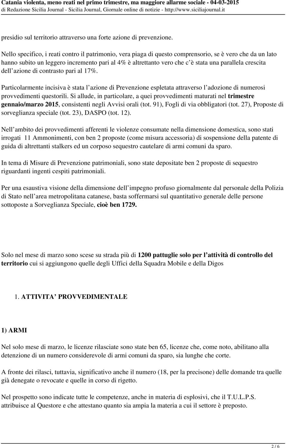 crescita dell azione di contrasto pari al 17%. Particolarmente incisiva è stata l azione di Prevenzione espletata attraverso l adozione di numerosi provvedimenti questorili.