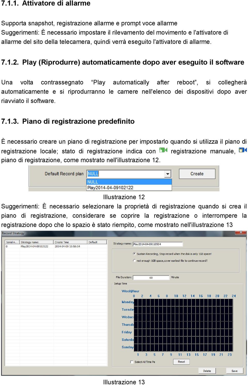 Play (Riprodurre) automaticamente dopo aver eseguito il software Una volta contrassegnato Play automatically after reboot, si collegherà automaticamente e si riprodurranno le camere nell'elenco dei